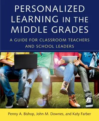 Személyre szabott tanulás a középiskolákban: Útmutató osztálytermi tanárok és iskolavezetők számára - Personalized Learning in the Middle Grades: A Guide for Classroom Teachers and School Leaders