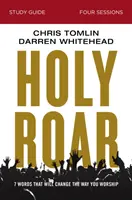 Holy Roar Study Guide: Hét szó, amely megváltoztatja az istentisztelet módját - Holy Roar Study Guide: Seven Words That Will Change the Way You Worship