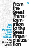 A nagy átalakulástól a nagy financializációig: Karl Polanyiról és más esszékről - From the Great Transformation to the Great Financialization: On Karl Polanyi and Other Essays