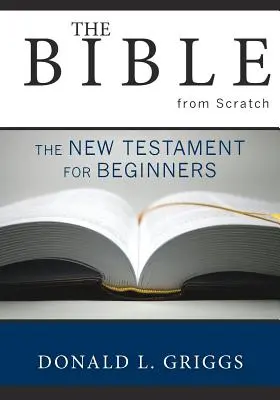 A Biblia a semmiből: Az Újszövetség kezdőknek - The Bible from Scratch: The New Testament for Beginners