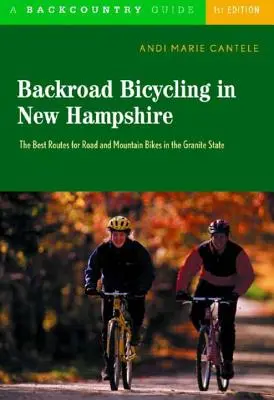 Kerékpározás New Hampshire-ben: 32 festői túra a Gránit Állam vidéki útjain - Backroad Bicycling in New Hampshire: 32 Scenic Rides Along Country Lanes in the Granite State