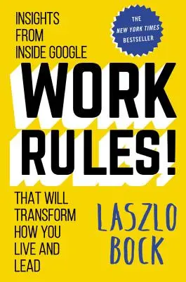 A munka szabályai! A Google belső nézetei, amelyek megváltoztatják az életét és a vezetését - Work Rules!: Insights from Inside Google That Will Transform How You Live and Lead