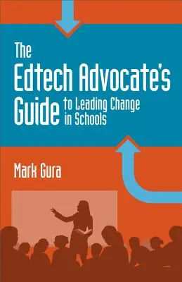 Az Edtech Advocate's Guide to Leading Change in Schools (Az Edtech Advocate útmutatója az iskolai változások vezetéséhez) - The Edtech Advocate's Guide to Leading Change in Schools