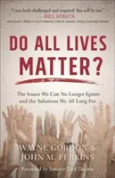 Do All Lives Matter?: The Issues We Can No Longer Ignore and the Solutions We All Longer Vágyunk megoldásokra - Do All Lives Matter?: The Issues We Can No Longer Ignore and the Solutions We All Long for