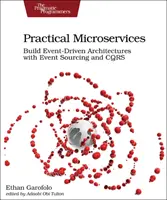 Gyakorlati mikroszolgáltatások: Eseményvezérelt architektúrák építése eseményforrással és Cqrs-sel - Practical Microservices: Build Event-Driven Architectures with Event Sourcing and Cqrs