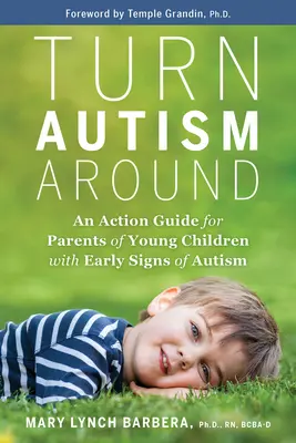 Turn Autism Turn Around: Cselekvési útmutató az autizmus korai jeleit mutató kisgyermekek szülei számára - Turn Autism Around: An Action Guide for Parents of Young Children with Early Signs of Autism