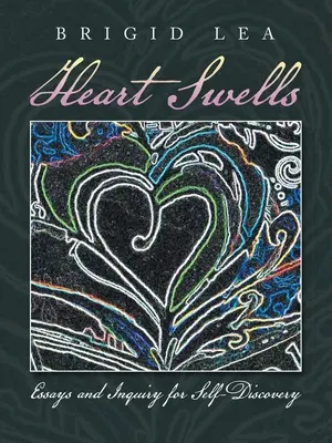 Heart Swells: Esszék és kérdezősködés az önfelfedezésért - Heart Swells: Essays and Inquiry for Self-Discovery