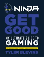 Ninja: Get Good - A végső útmutatóm a játékhoz - Ninja: Get Good - My Ultimate Guide to Gaming