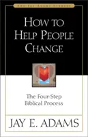 Hogyan segítsünk az embereknek megváltozni: A négylépcsős bibliai folyamat - How to Help People Change: The Four-Step Biblical Process