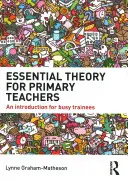 Alapvető elmélet az általános iskolai tanárok számára: Bevezetés elfoglalt gyakornokok számára - Essential Theory for Primary Teachers: An Introduction for Busy Trainees