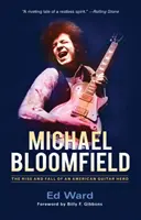 Michael Bloomfield: The Rise and Fall of an American Guitar Hero (Egy amerikai gitárhős felemelkedése és bukása) - Michael Bloomfield: The Rise and Fall of an American Guitar Hero