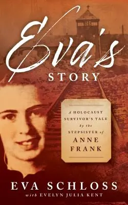 Eva története: Anne Frank mostohanővére: Egy holokauszttúlélő története - Eva's Story: A Holocaust Survivor's Tale by the Stepsister of Anne Frank