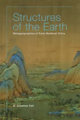 A Föld struktúrái: A kora középkori Kína metageográfiái - Structures of the Earth: Metageographies of Early Medieval China