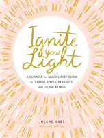 Ignite Your Light: A Sunrise-To-Moonlight Guide to Feeling Joyful, Resilient, and Lit from Within (Egy napfelkeltétől a holdfényig tartó útikalauz az örömteli, rugalmas és belülről világító érzéshez) - Ignite Your Light: A Sunrise-To-Moonlight Guide to Feeling Joyful, Resilient, and Lit from Within
