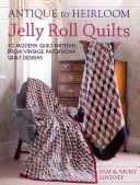 Antique to Heirloom Jelly Roll Quilts: 12 Modern Quilt Patterns from Vintage Patchwork Quilt Designs