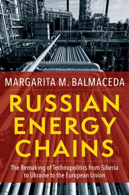 Orosz energialáncok: A technopolitika újjáalakulása Szibériától Ukrajnán át az Európai Unióig - Russian Energy Chains: The Remaking of Technopolitics from Siberia to Ukraine to the European Union