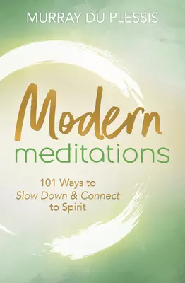 Modern meditációk: 101 módja annak, hogy lelassulj és kapcsolódj a szellemhez - Modern Meditations: 101 Ways to Slow Down & Connect to Spirit