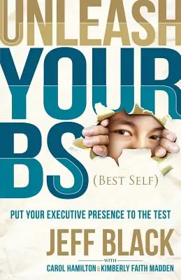 Engedd szabadjára a legjobb énedet: A vezetői jelenlét tesztelése - Unleash Your Bs (Best Self): Putting Your Executive Presence to the Test