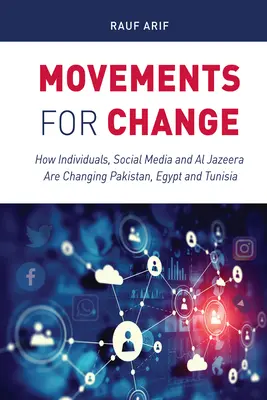 Mozgalmak a változásért: Hogyan változtatják meg az egyének, a közösségi média és az Al Jazeera Pakisztánt, Egyiptomot és Tunéziát? - Movements for Change: How Individuals, Social Media and Al Jazeera Are Changing Pakistan, Egypt and Tunisia