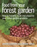 Ételek az erdei kertedből: Hogyan takarítsuk be, főzzük meg és őrizzük meg az erdei kertünk terményeit? - Food from Your Forest Garden: How to Harvest, Cook and Preserve Your Forest Garden Produce