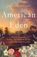 Amerikai éden: David Hosack, botanika és orvostudomány a korai köztársaság kertjében - American Eden: David Hosack, Botany, and Medicine in the Garden of the Early Republic