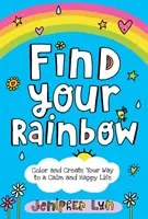 Találd meg a szivárványodat: Színezd és teremtsd meg az utadat a nyugodt és boldog élethez - Find Your Rainbow: Color and Create Your Way to a Calm and Happy Life