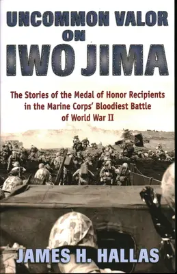 Nem mindennapi bátorság Iwo Jimán: A második világháború legvéresebb tengerészgyalogsági csatájában kitüntetett katonák történetei - Uncommon Valor on Iwo Jima: The Stories of the Medal of Honor Recipients in the Marine Corps' Bloodiest Battle of World War II