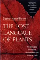 A növények elveszett nyelve: A növényi gyógyszerek ökológiai jelentősége a földi élet számára - The Lost Language of Plants: The Ecological Importance of Plant Medicines to Life on Earth