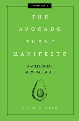 Az avokádós pirítós manifesztum, 1: Az ezredfordulós túlélési útmutató - The Avocado Toast Manifesto, 1: A Millennial Survival Guide