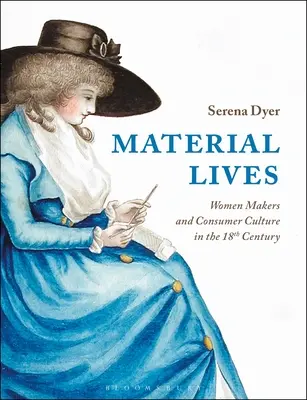 Anyagi életek: Női készítők és a fogyasztói kultúra a 18. században - Material Lives: Women Makers and Consumer Culture in the 18th Century