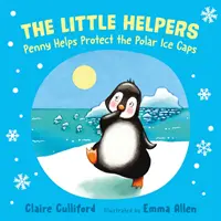 Kis segítők: Penny segít megvédeni a sarki jégsapkákat - (klímatudatos gyermekkönyv) - Little Helpers: Penny Helps Protect the Polar Ice Caps - (a climate-conscious children's book)