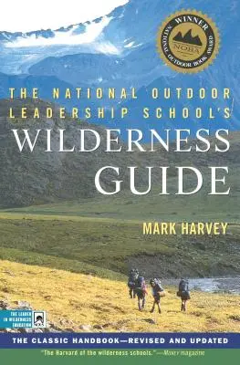 A National Outdoor Leadership School's Wilderness Guide: A klasszikus kézikönyv, átdolgozott és frissített - The National Outdoor Leadership School's Wilderness Guide: The Classic Handbook, Revised and Updated