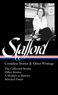 Jean Stafford: Complete Stories & Other Writings (Loa #342): Complete Stories & Other Writings (Loa #342): Összegyűjtött történetek / Összegyűjtetlen történetek / Egy anya a történelemben / Esszék - Jean Stafford: Complete Stories & Other Writings (Loa #342): The Collected Stories / Uncollected Stories / A Mother in History / Essays