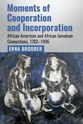 Az együttműködés és a beolvadás pillanatai: Afroamerikai és afrikai jamaikai kapcsolatok, 1782-1996 - Moments of Cooperation and Incorporation: African American and African Jamaican Connections, 1782-1996