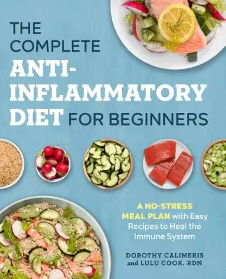 A teljes gyulladáscsökkentő étrend kezdőknek: Egy stresszmentes étkezési terv egyszerű receptekkel az immunrendszer gyógyítására - The Complete Anti-Inflammatory Diet for Beginners: A No-Stress Meal Plan with Easy Recipes to Heal the Immune System