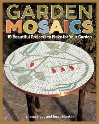 Kerti mozaikok: 19 gyönyörű projekt a kertedbe - Garden Mosaics: 19 Beautiful Projects to Make for Your Garden