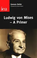 Ludwig von Mises - A Primer - Ludwig Von Mises - A Primer