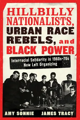 Hillbilly Nationalists, Urban Race Rebels, and Black Power - Updated and Revised: Fajok közötti szolidaritás az 1960-70-es évek újbaloldali szerveződésében - Hillbilly Nationalists, Urban Race Rebels, and Black Power - Updated and Revised: Interracial Solidarity in 1960s-70s New Left Organizing