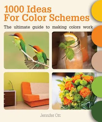 1000 ötlet a színsémákhoz: A végső útmutató a színek használatához - 1000 Ideas for Color Schemes: The Ultimate Guide to Making Colors Work