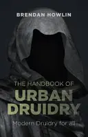 A városi druidaság kézikönyve: Modern druidaság mindenkinek - The Handbook of Urban Druidry: Modern Druidry for All