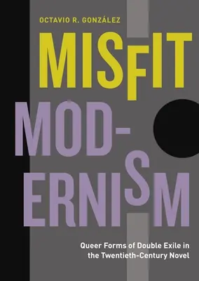 Misfit modernizmus: A kettős száműzetés queer formái a huszadik századi regényben - Misfit Modernism: Queer Forms of Double Exile in the Twentieth-Century Novel