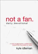 Not a Fan Daily Devotional: 75 nap arra, hogy Jézus teljesen elkötelezett követőjévé válj - Not a Fan Daily Devotional: 75 Days to Becoming a Completely Committed Follower of Jesus