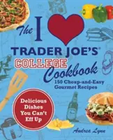 The I Love Trader Joe's College Cookbook: 150 olcsó és egyszerű ínyenc recept - The I Love Trader Joe's College Cookbook: 150 Cheap and Easy Gourmet Recipes