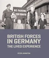 Brit erők Németországban - Az átélt tapasztalatok (Johnston Dr. Peter (Head of Collections Research and Academic Access)) - British Forces in Germany - The Lived Experience (Johnston Dr Peter (Head of Collections Research and Academic Access))