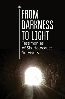 A sötétségtől a fényig: Hat holokauszttúlélő vallomása - From Darkness to Light: Testimonies of Six Holocaust Survivors