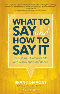 Mit mondjak és hogyan mondjam: Beszélj katolikus hitedről világosan és magabiztosan - What to Say and How to Say It: Discuss Your Catholic Faith with Clarity and Confidence