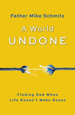 A World Undone: Isten megtalálása, amikor az életnek nincs értelme - A World Undone: Finding God When Life Doesn't Make Sense