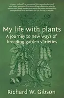 Életem a növényekkel - Utazás a kerti fajták nemesítésének új útjai felé - My Life with Plants - A journey to new ways of breeding garden varieties