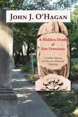 Rejtett halál San Franciscóban: Ibarra atya kaliforniai missziók rejtélye - A Hidden Death At San Francisco: A Father Ibarra California Missions Mystery