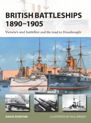 Brit csatahajók 1890-1905: Viktória acél csatahajóflottája és a Dreadnoughthoz vezető út - British Battleships 1890-1905: Victoria's Steel Battlefleet and the Road to Dreadnought